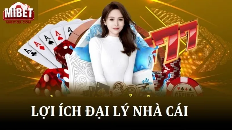 Lợi ích khi mà trở thành Đại Lý Mibet